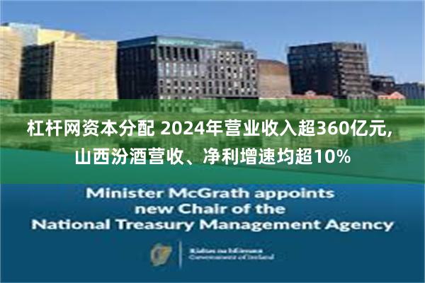 杠杆网资本分配 2024年营业收入超360亿元, 山西汾酒营收、净利增速均超10%