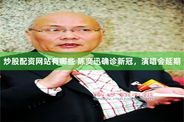 炒股配资网站有哪些 陈奕迅确诊新冠，演唱会延期