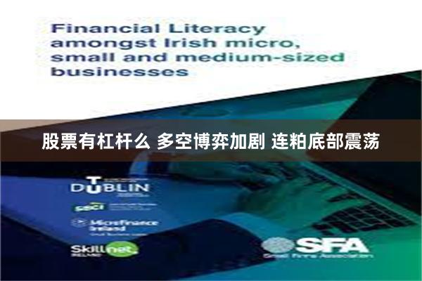 股票有杠杆么 多空博弈加剧 连粕底部震荡