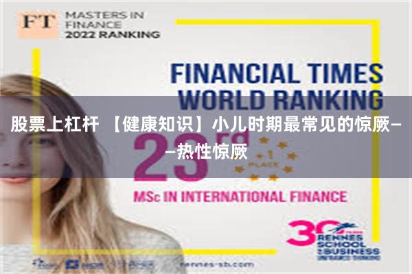 股票上杠杆 【健康知识】小儿时期最常见的惊厥——热性惊厥