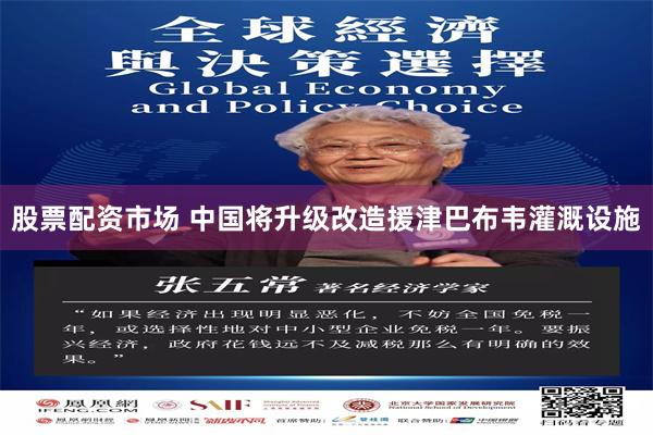 股票配资市场 中国将升级改造援津巴布韦灌溉设施