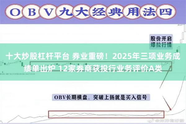 十大炒股杠杆平台 券业重磅！2025年三项业务成绩单出炉 12家券商获投行业务评价A类